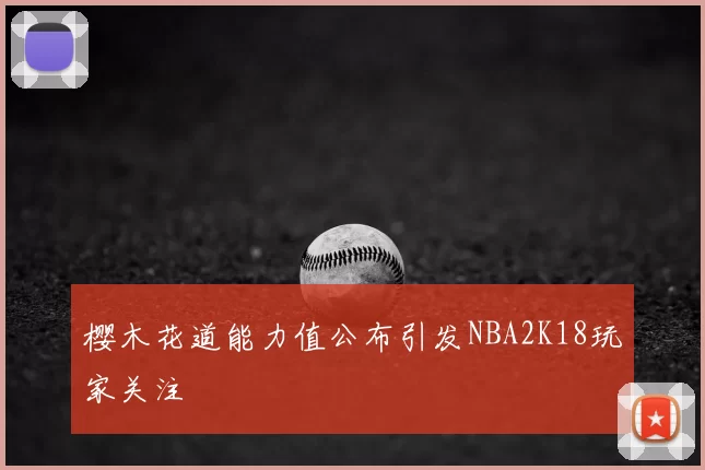 樱木花道能力值公布引发NBA2K18玩家关注