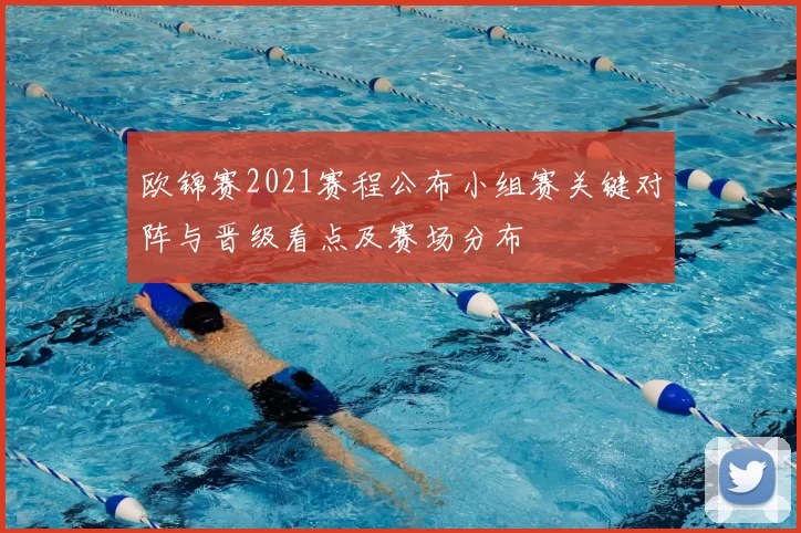 欧锦赛2021赛程公布小组赛关键对阵与晋级看点及赛场分布