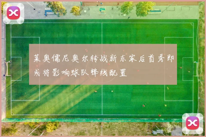 莱奥儒尼奥尔转战新东家后首秀即或将影响球队锋线配置