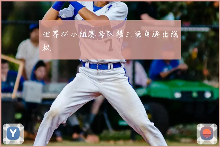世界杯小组赛每队踢三场角逐出线权