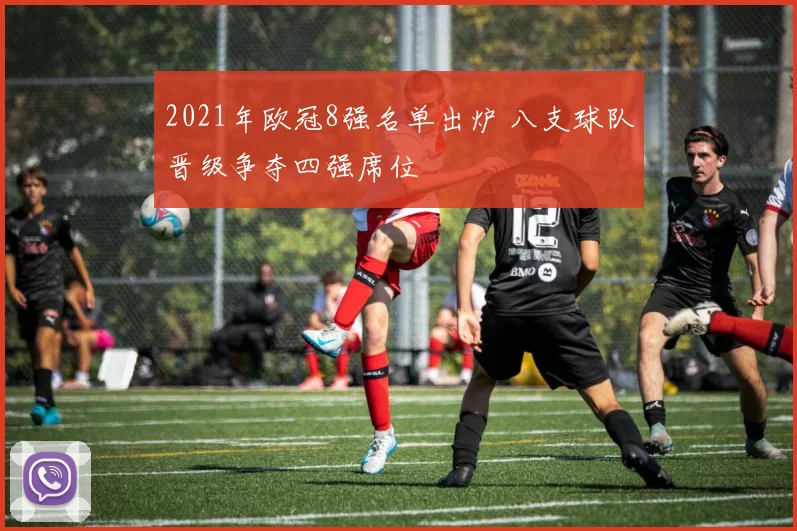 2021年欧冠8强名单出炉 八支球队晋级争夺四强席位